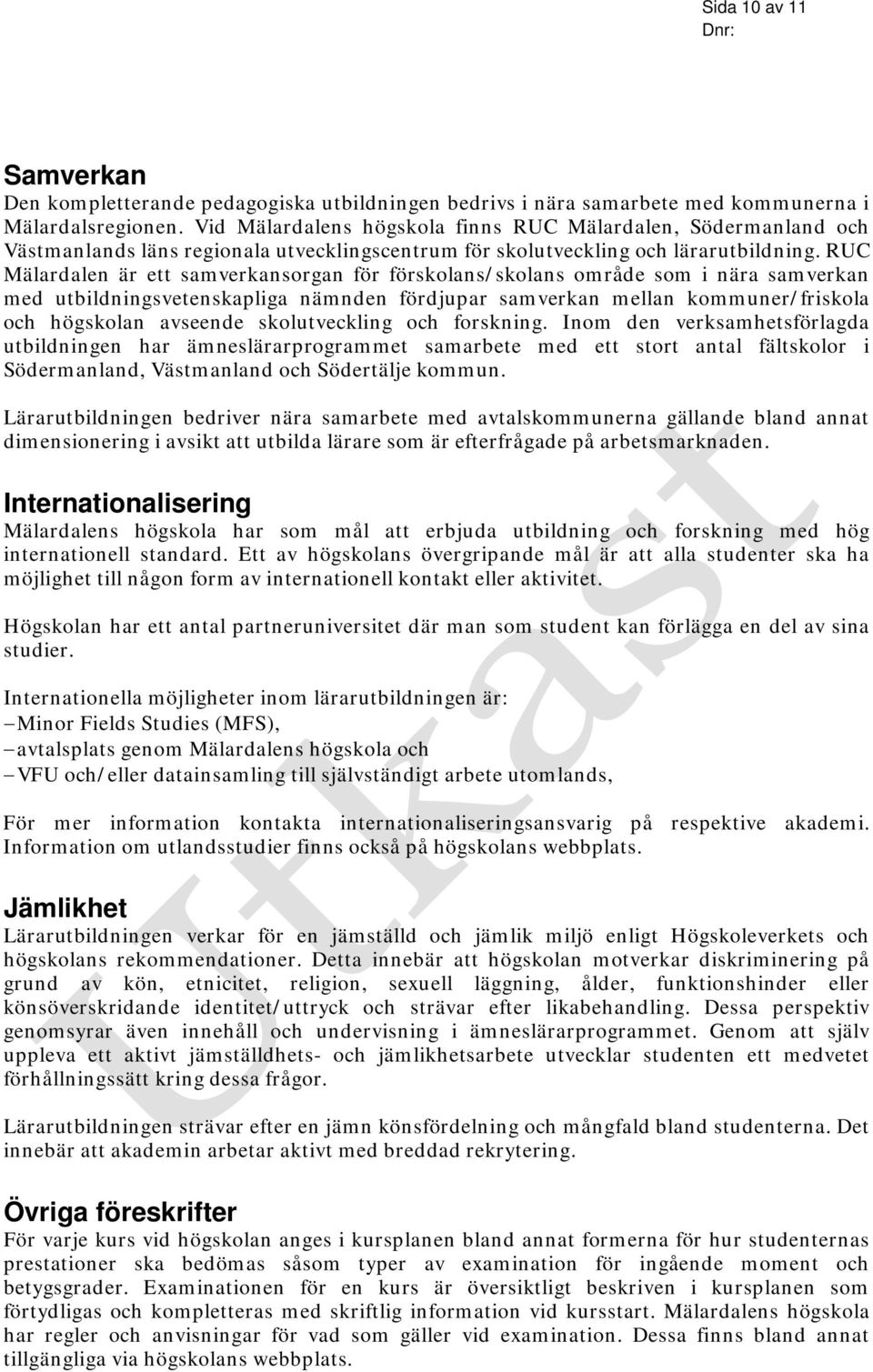 RUC Mälardalen är ett samverkansorgan för förskolans/skolans område som i nära samverkan med utbildningsvetenskapliga nämnden fördjupar samverkan mellan kommuner/friskola och högskolan avseende