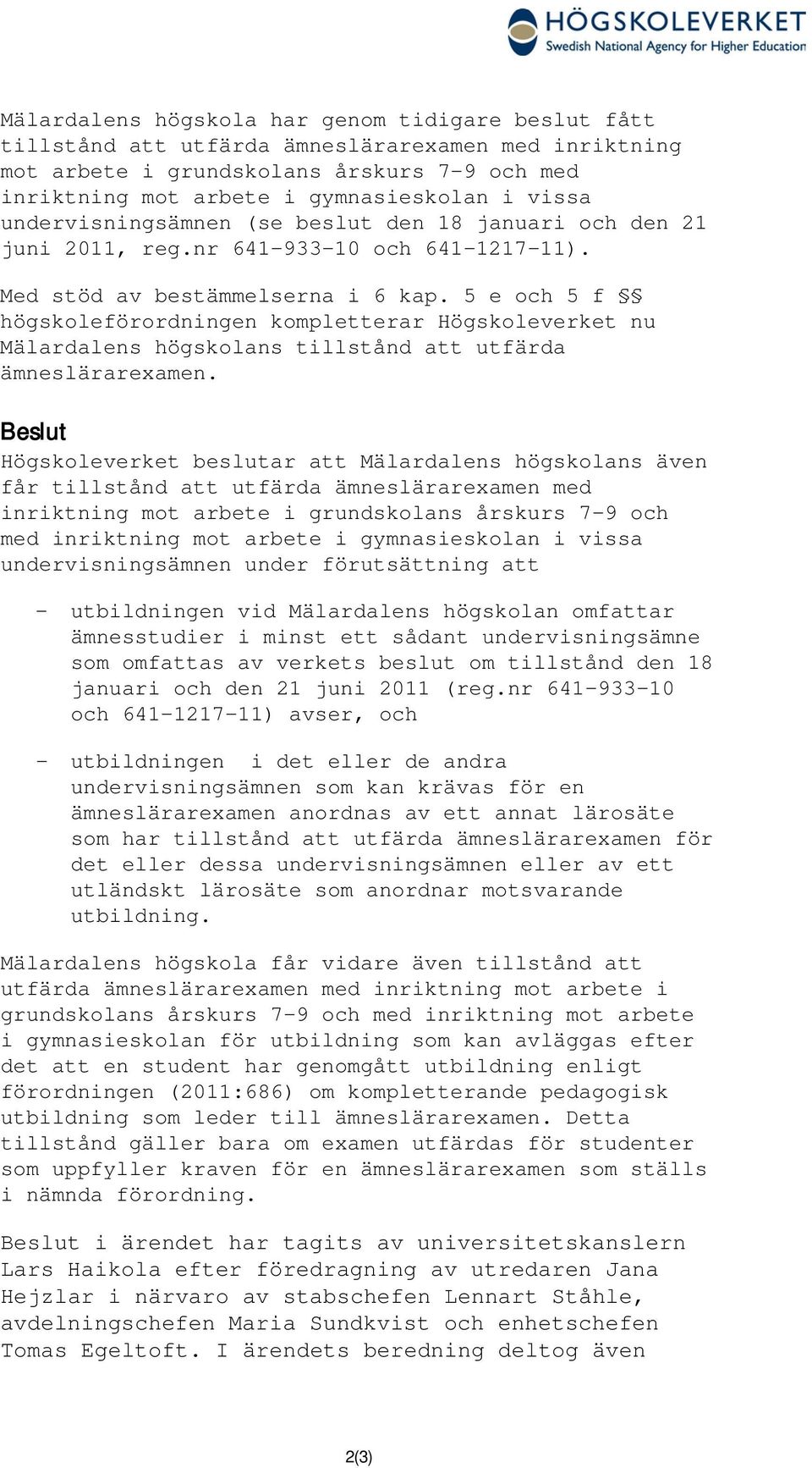 5 e och 5 f högskoleförordningen kompletterar Högskoleverket nu Mälardalens högskolans tillstånd att utfärda ämneslärarexamen.