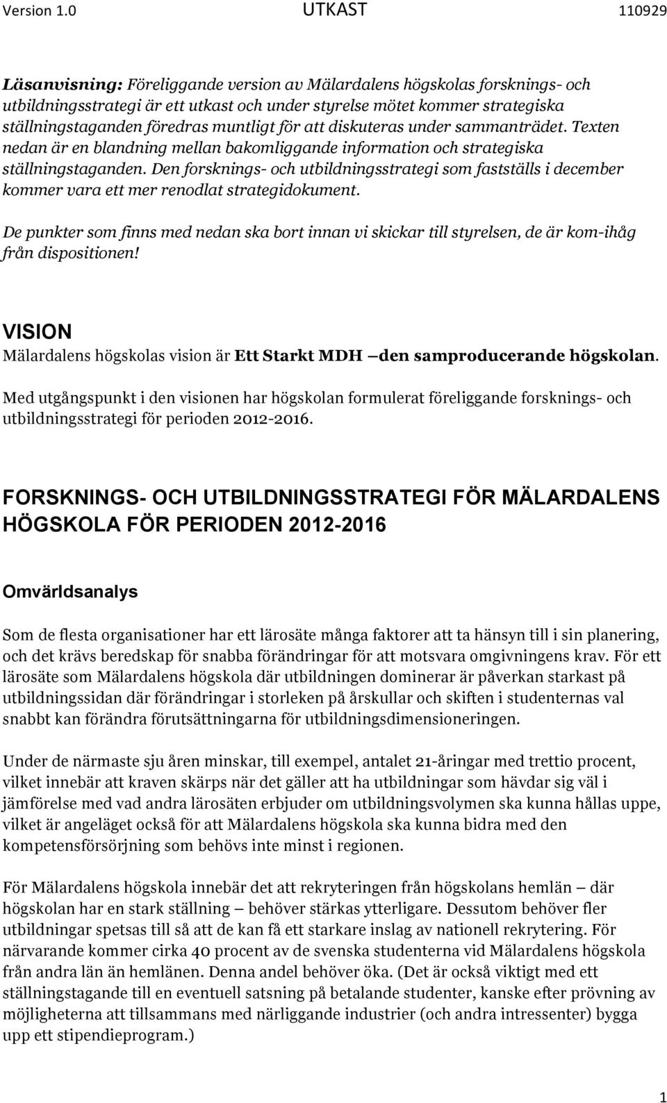 muntligt för att diskuteras under sammanträdet. Texten nedan är en blandning mellan bakomliggande information och strategiska ställningstaganden.