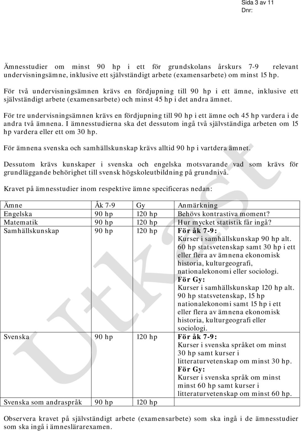 För tre undervisningsämnen krävs en fördjupning till 90 hp i ett ämne och 45 hp vardera i de andra två ämnena.