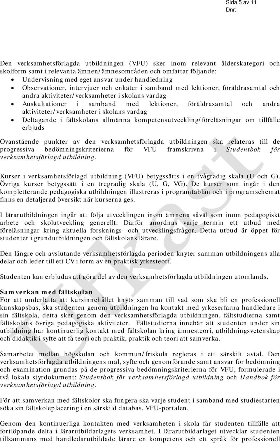 föräldrasamtal och andra aktiviteter/verksamheter i skolans vardag Deltagande i fältskolans allmänna kompetensutveckling/föreläsningar om tillfälle erbjuds Ovanstående punkter av den