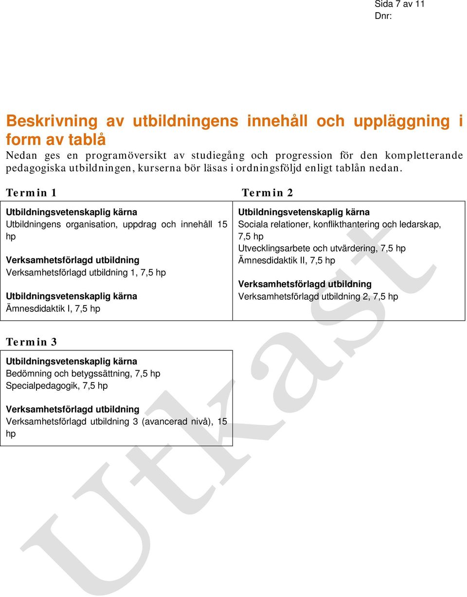 Termin 1 Termin 2 Utbildningsvetenskaplig kärna Utbildningens organisation, uppdrag och innehåll 15 hp Verksamhetsförlagd utbildning Verksamhetsförlagd utbildning 1, 7,5 hp Utbildningsvetenskaplig