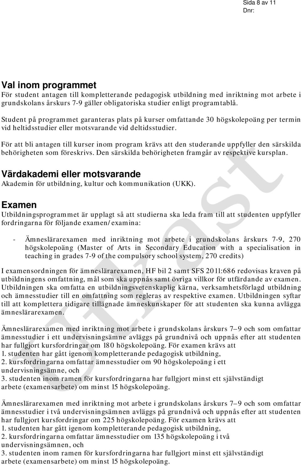 För att bli antagen till kurser inom program krävs att den studerande uppfyller den särskilda behörigheten som föreskrivs. Den särskilda behörigheten framgår av respektive kursplan.