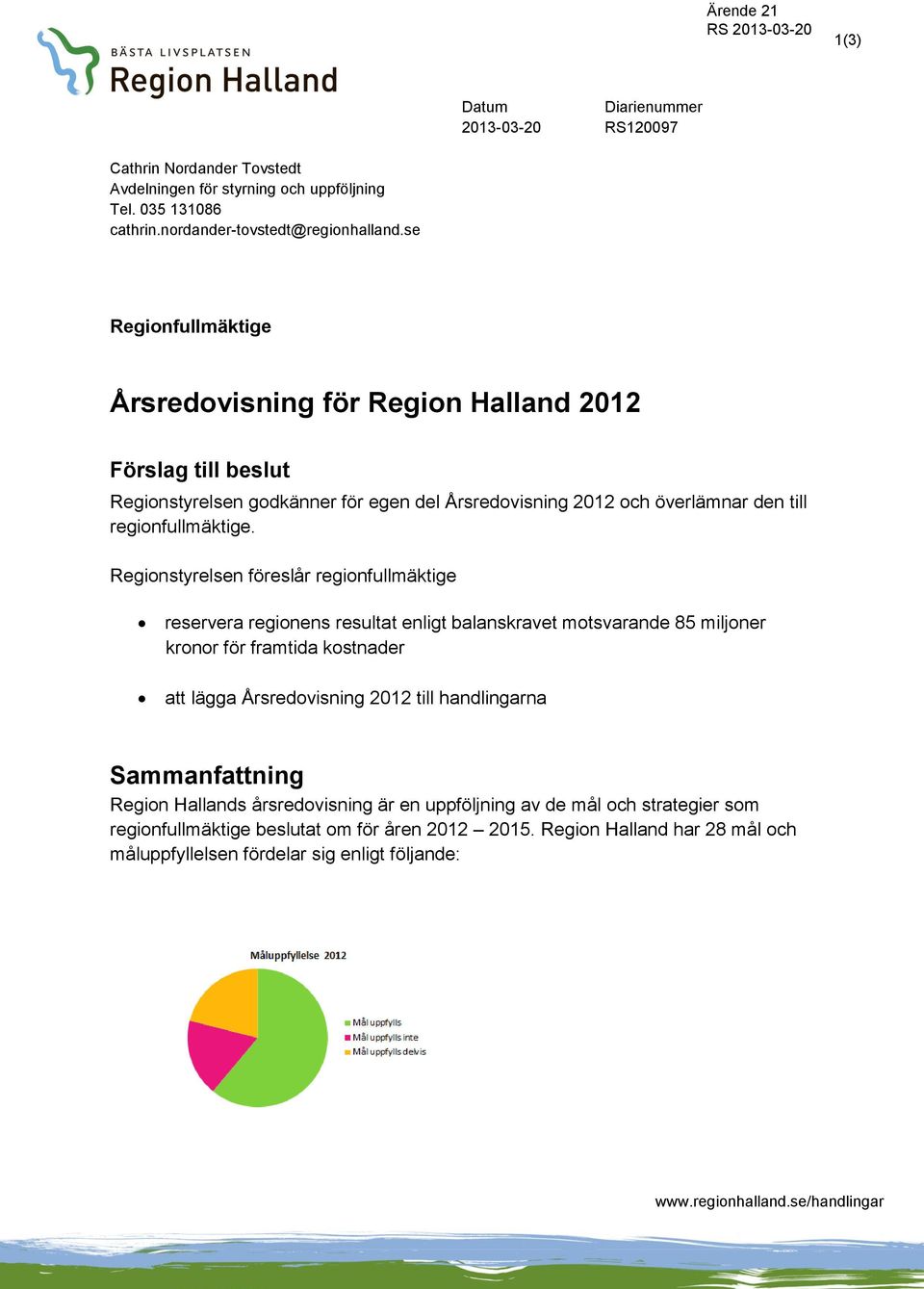 Regionstyrelsen föreslår regionfullmäktige reservera regionens resultat enligt balanskravet motsvarande 85 miljoner kronor för framtida kostnader att lägga Årsredovisning 2012 till handlingarna