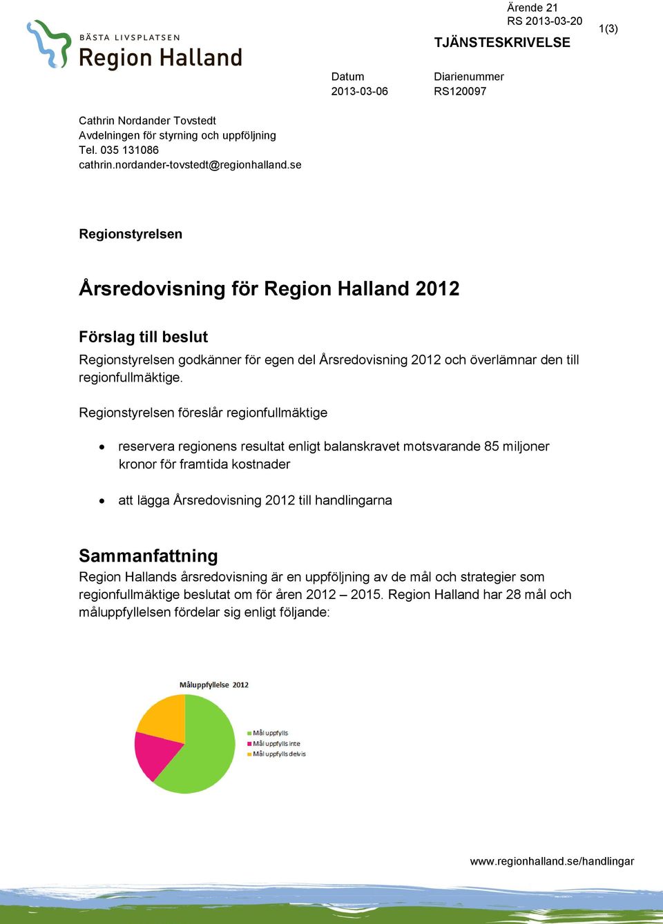 Regionstyrelsen föreslår regionfullmäktige reservera regionens resultat enligt balanskravet motsvarande 85 miljoner kronor för framtida kostnader att lägga Årsredovisning 2012 till handlingarna