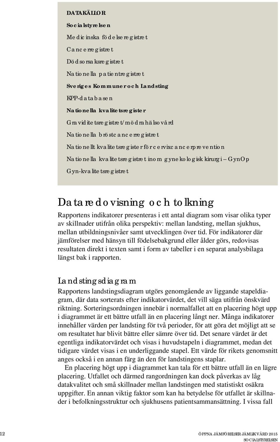 Gyn-kvalitetsregistret Dataredovisning och tolkning Rapportens indikatorer presenteras i ett antal diagram som visar olika typer av skillnader utifrån olika perspektiv: mellan landsting, mellan