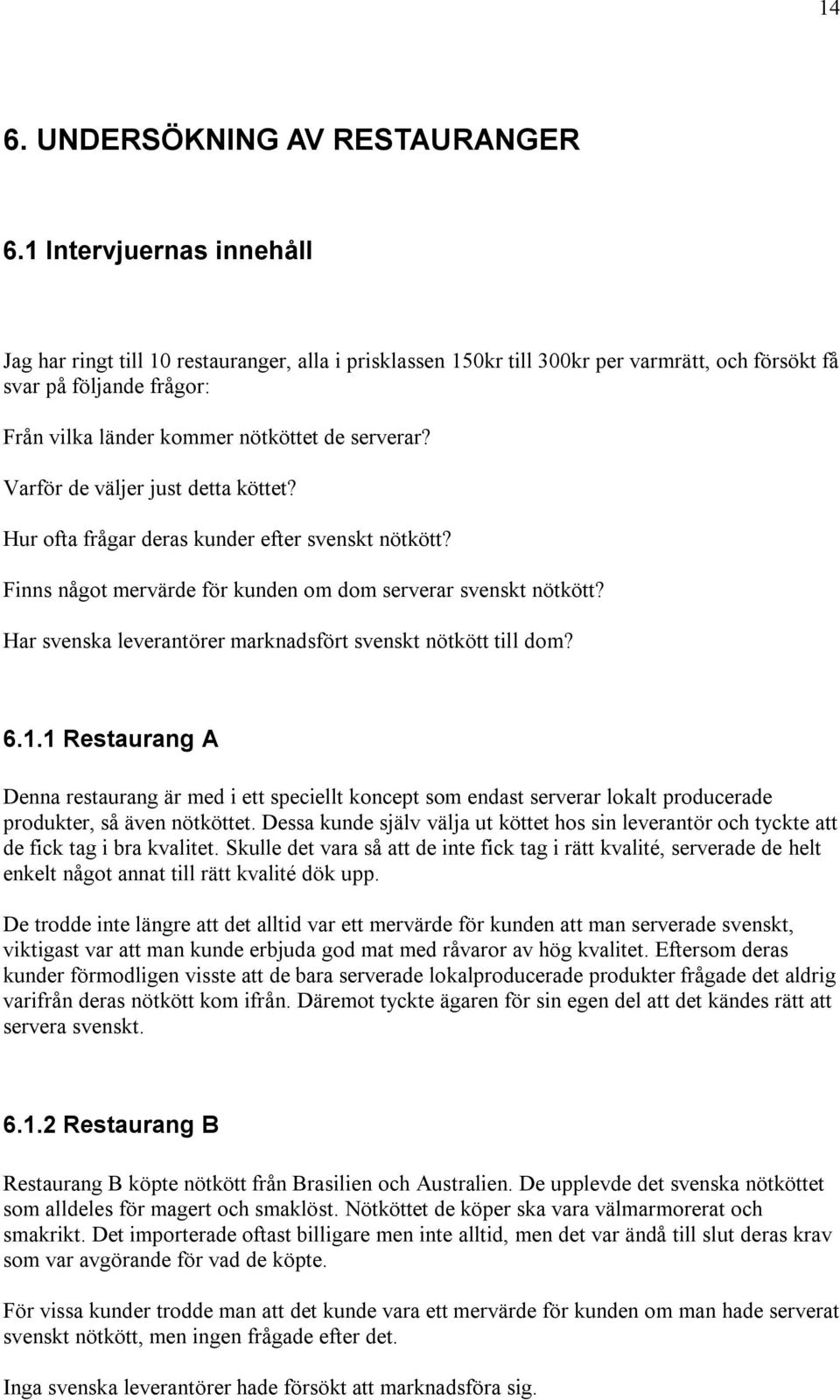 Varför de väljer just detta köttet? Hur ofta frågar deras kunder efter svenskt nötkött? Finns något mervärde för kunden om dom serverar svenskt nötkött?
