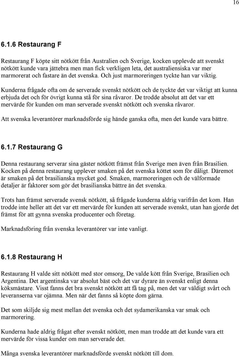 Kunderna frågade ofta om de serverade svenskt nötkött och de tyckte det var viktigt att kunna erbjuda det och för övrigt kunna stå för sina råvaror.