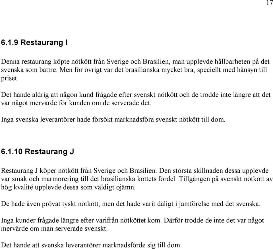 Det hände aldrig att någon kund frågade efter svenskt nötkött och de trodde inte längre att det var något mervärde för kunden om de serverade det.
