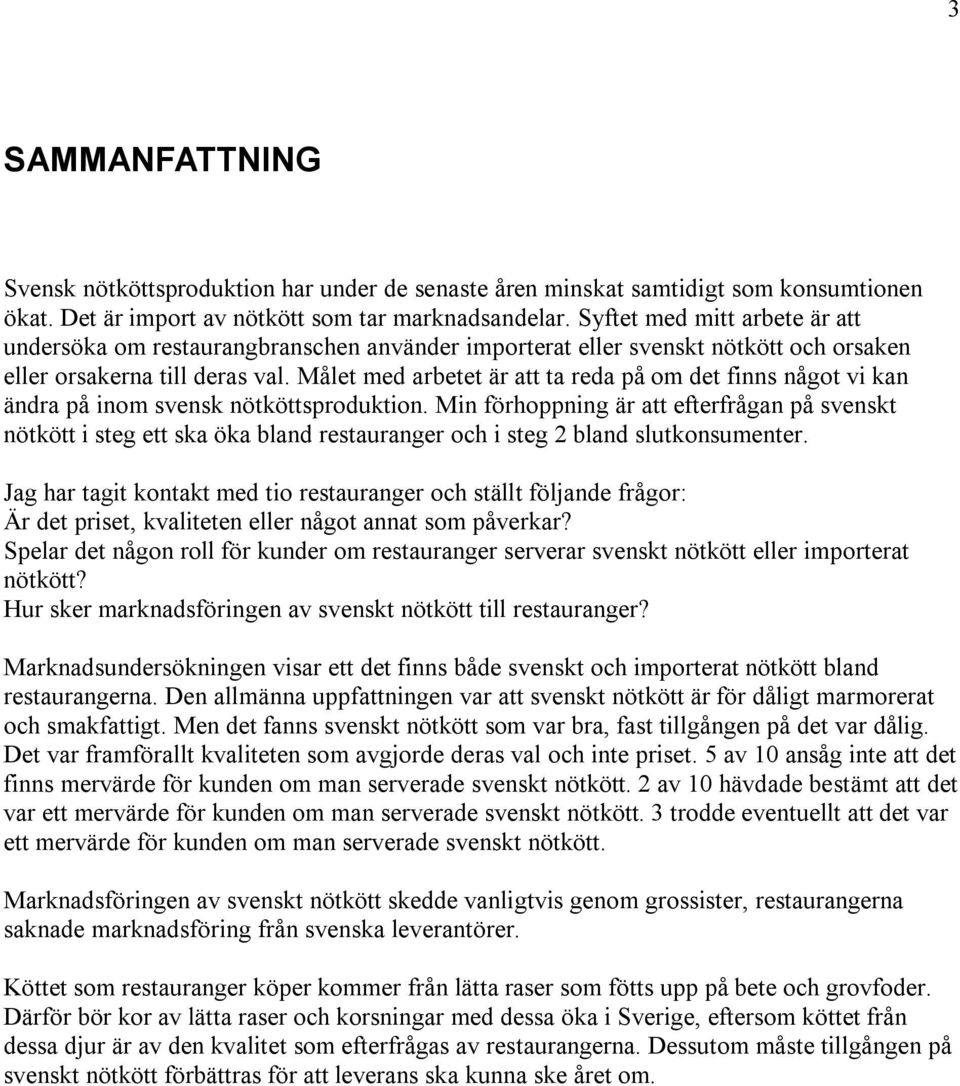 Målet med arbetet är att ta reda på om det finns något vi kan ändra på inom svensk nötköttsproduktion.