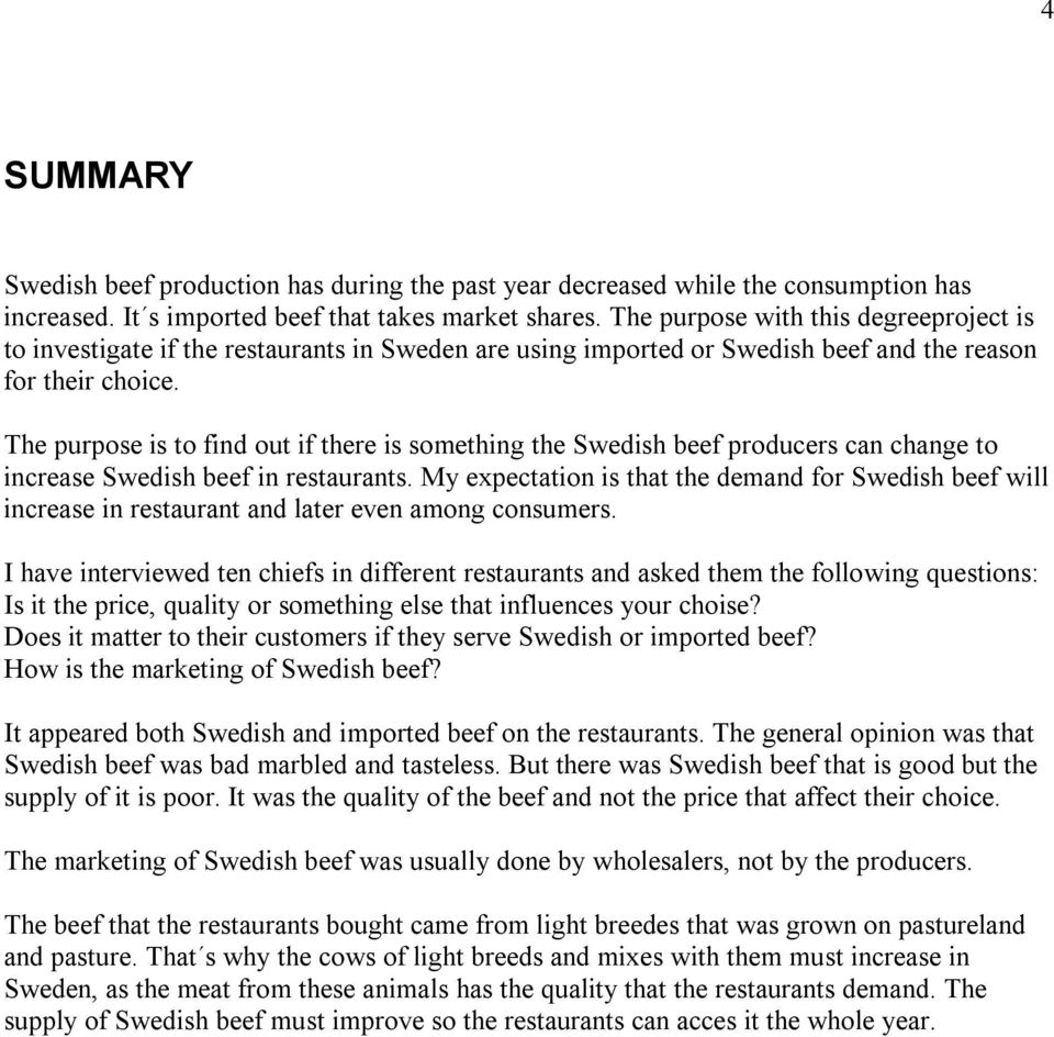 The purpose is to find out if there is something the Swedish beef producers can change to increase Swedish beef in restaurants.