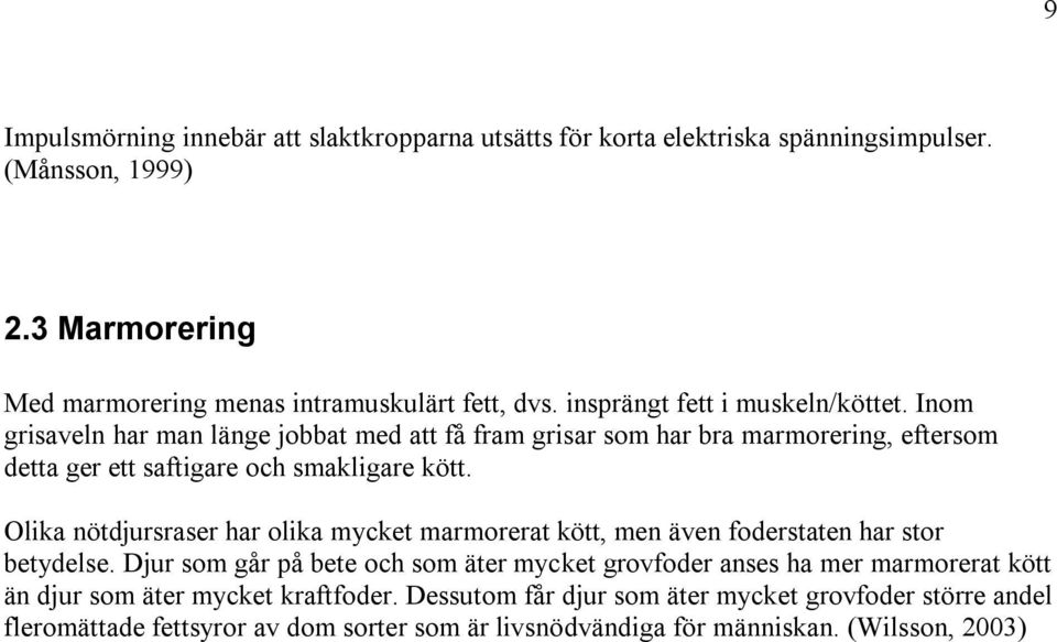 Olika nötdjursraser har olika mycket marmorerat kött, men även foderstaten har stor betydelse.