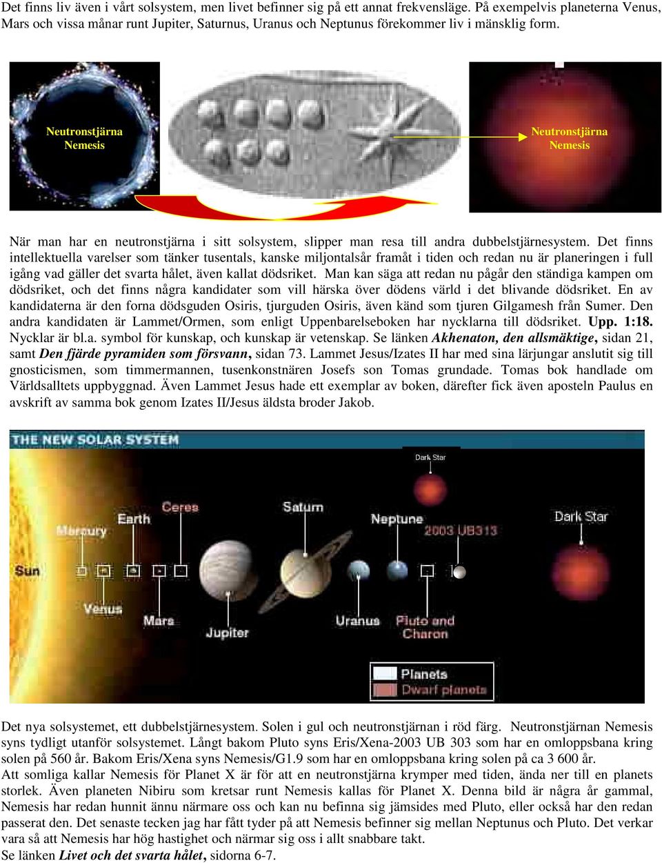 Neutronstjärna Nemesis Neutronstjärna Nemesis När man har en neutronstjärna i sitt solsystem, slipper man resa till andra dubbelstjärnesystem.