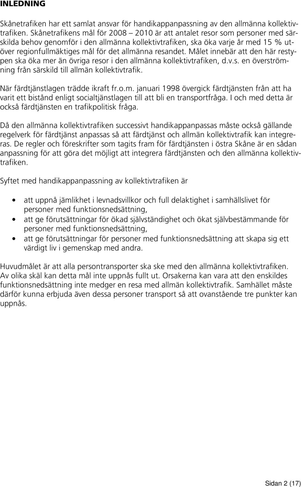 allmänna resandet. Målet innebär att den här restypen ska öka mer än övriga resor i den allmänna kollektivtrafiken, d.v.s. en överströmning från särskild till allmän kollektivtrafik.