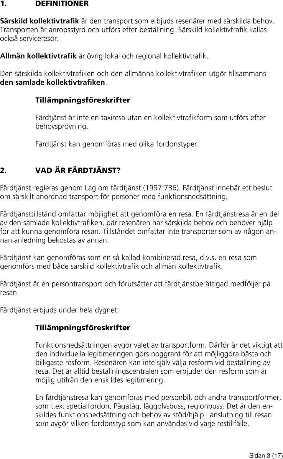 Den särskilda kollektivtrafiken och den allmänna kollektivtrafiken utgör tillsammans den samlade kollektivtrafiken.