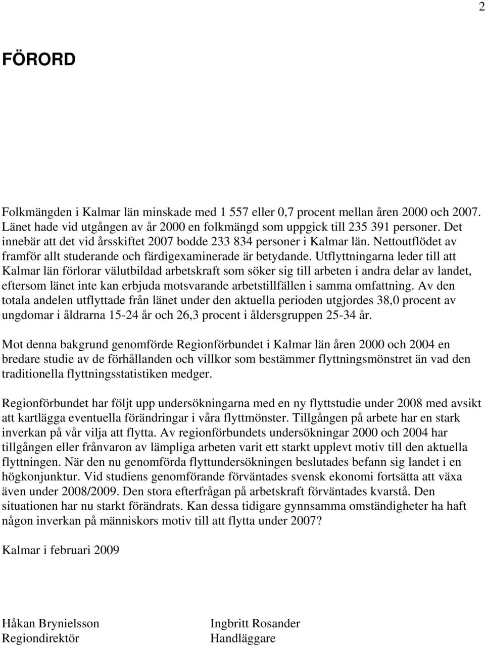 Utflyttningarna leder till att Kalmar län förlorar välutbildad arbetskraft som söker sig till arbeten i andra delar av landet, eftersom länet inte kan erbjuda motsvarande arbetstillfällen i samma