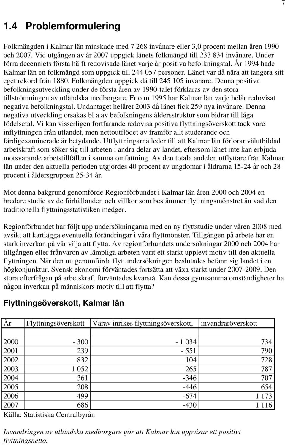 Länet var då nära att tangera sitt eget rekord från 1880. Folkmängden uppgick då till 245 105 invånare.