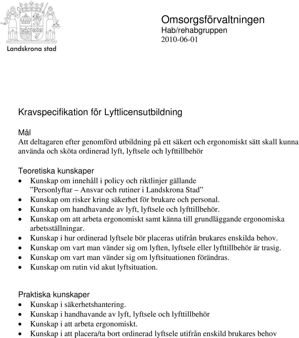 Kunskap om handhavande av lyft, lyftsele och lyfttillbehör. Kunskap om att arbeta ergonomiskt samt känna till grundläggande ergonomiska arbetsställningar.