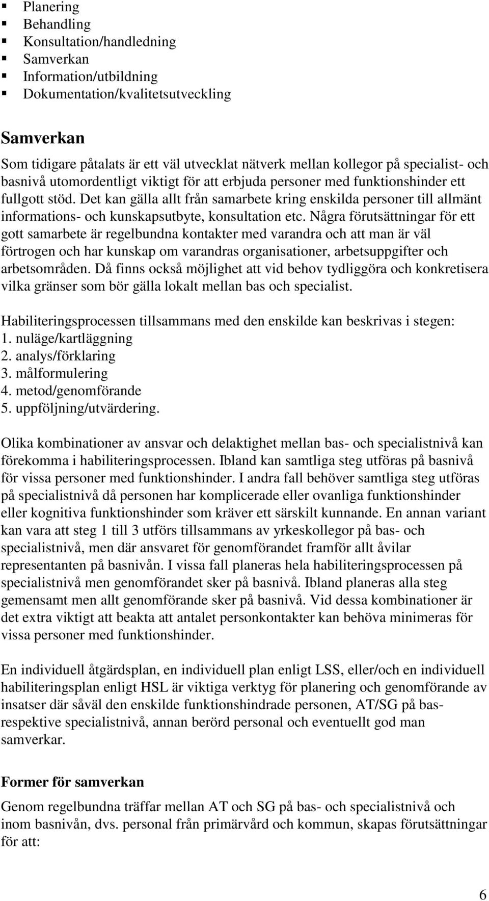 Det kan gälla allt från samarbete kring enskilda personer till allmänt informations- och kunskapsutbyte, konsultation etc.