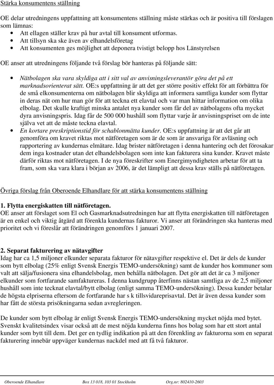 Att tillsyn ska ske även av elhandelsföretag Att konsumenten ges möjlighet att deponera tvistigt belopp hos Länstyrelsen OE anser att utredningens följande två förslag bör hanteras på följande sätt: