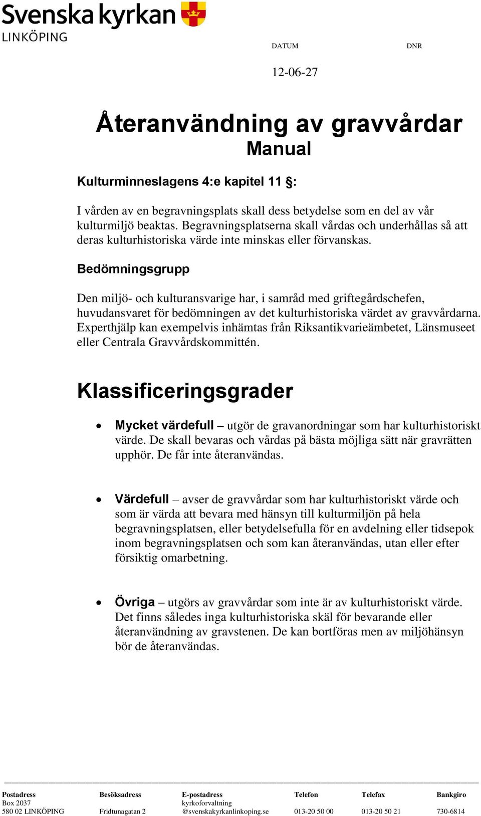 Bedömningsgrupp Den miljö- och kulturansvarige har, i samråd med griftegårdschefen, huvudansvaret för bedömningen av det kulturhistoriska värdet av gravvårdarna.