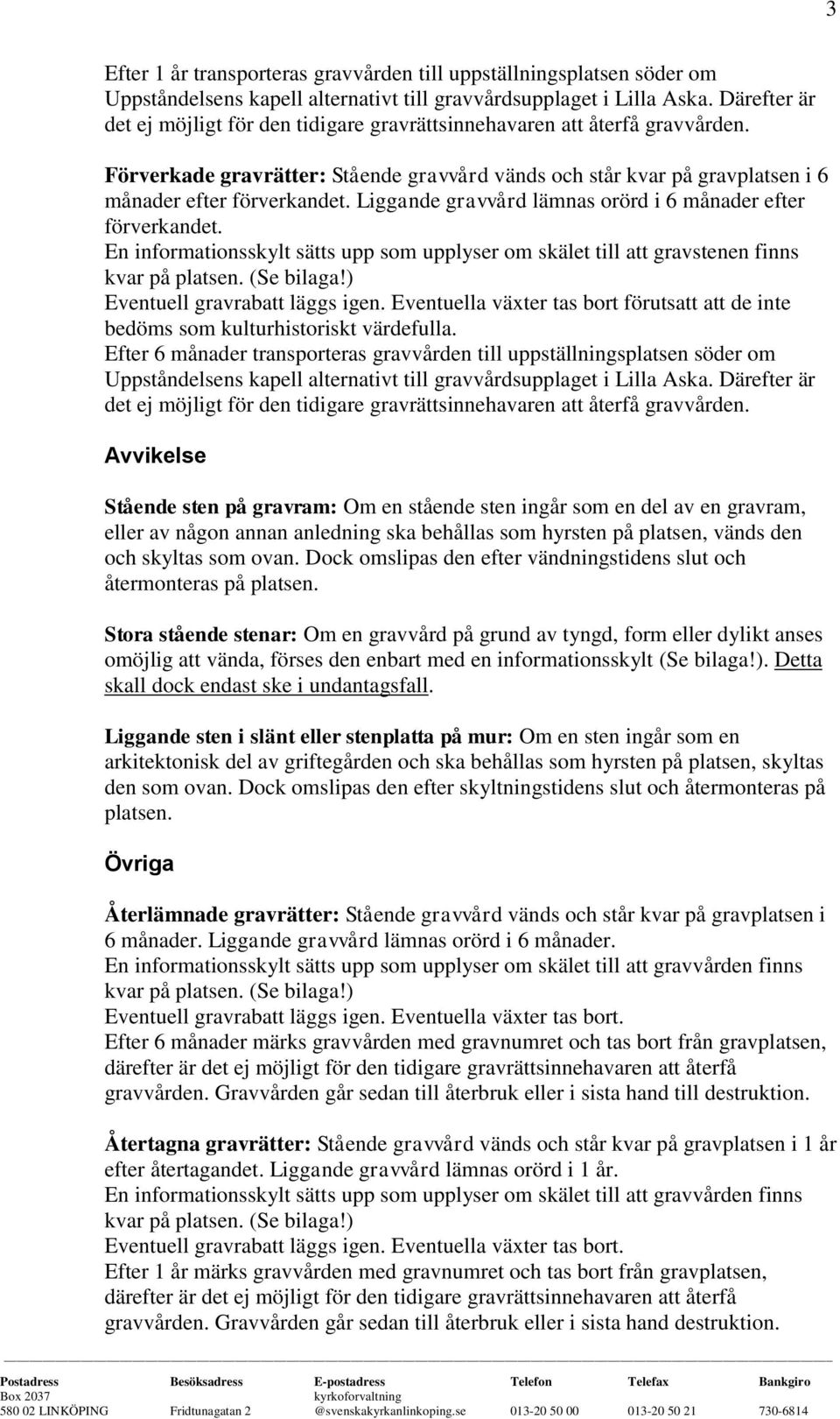 Liggande gravvård lämnas orörd i 6 månader efter förverkandet. En informationsskylt sätts upp som upplyser om skälet till att gravstenen finns Eventuell gravrabatt läggs igen.