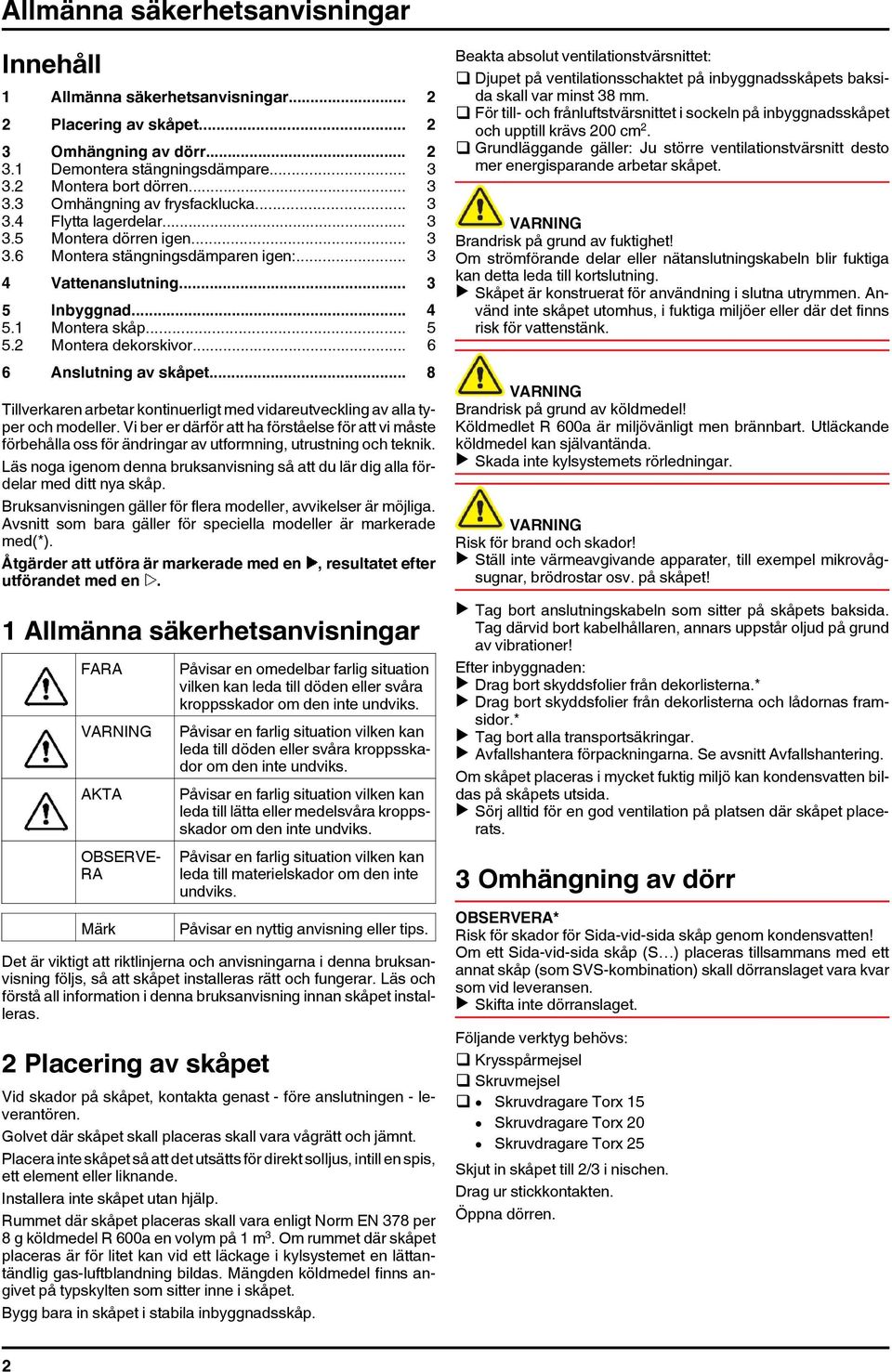 .. 6 6 Anslutning av skåpet... 8 Tillverkaren arbetar kontinuerligt med vidareutveckling av alla typer och modeller.