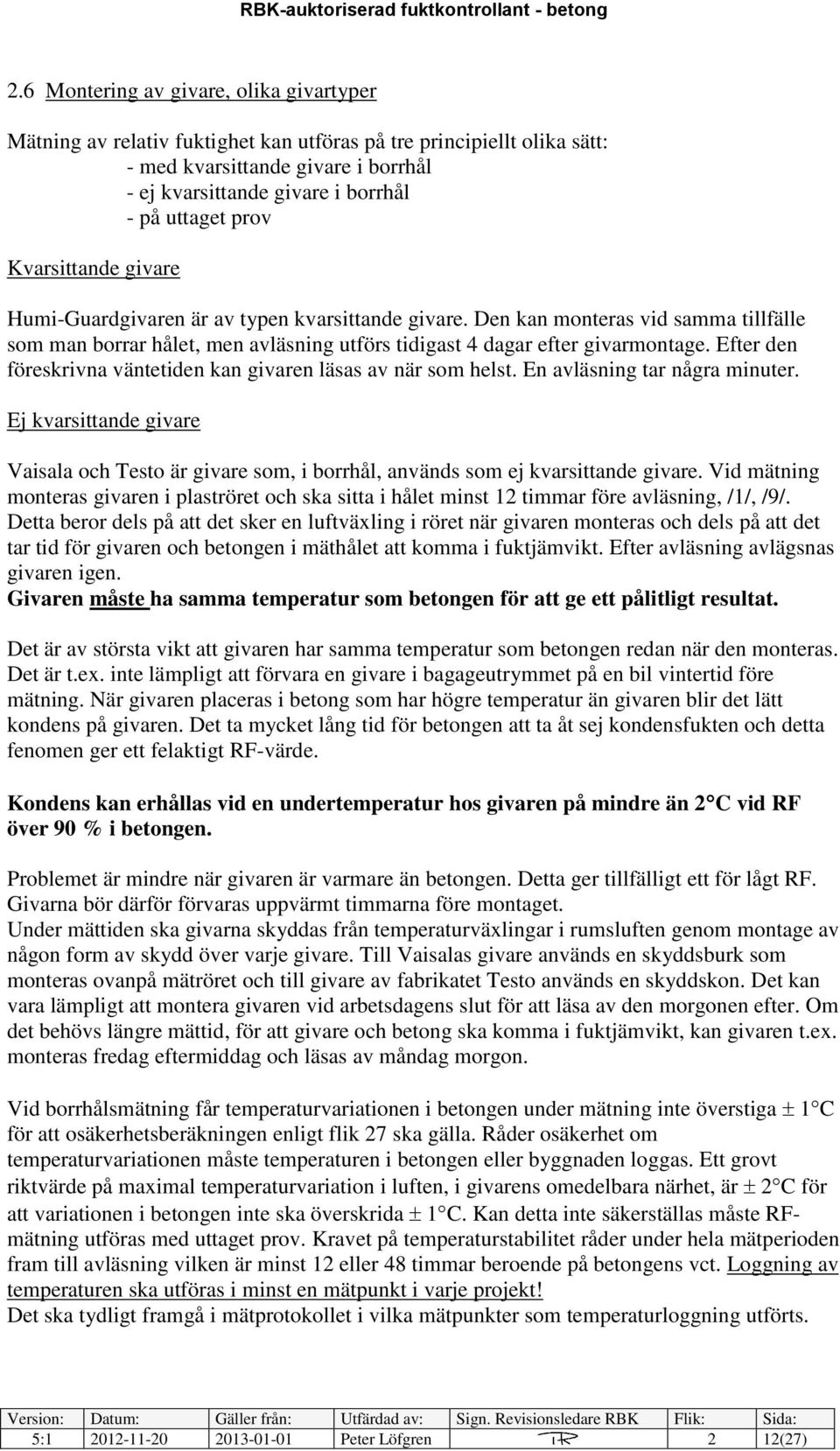 Efter den föreskrivna väntetiden kan givaren läsas av när som helst. En avläsning tar några minuter.