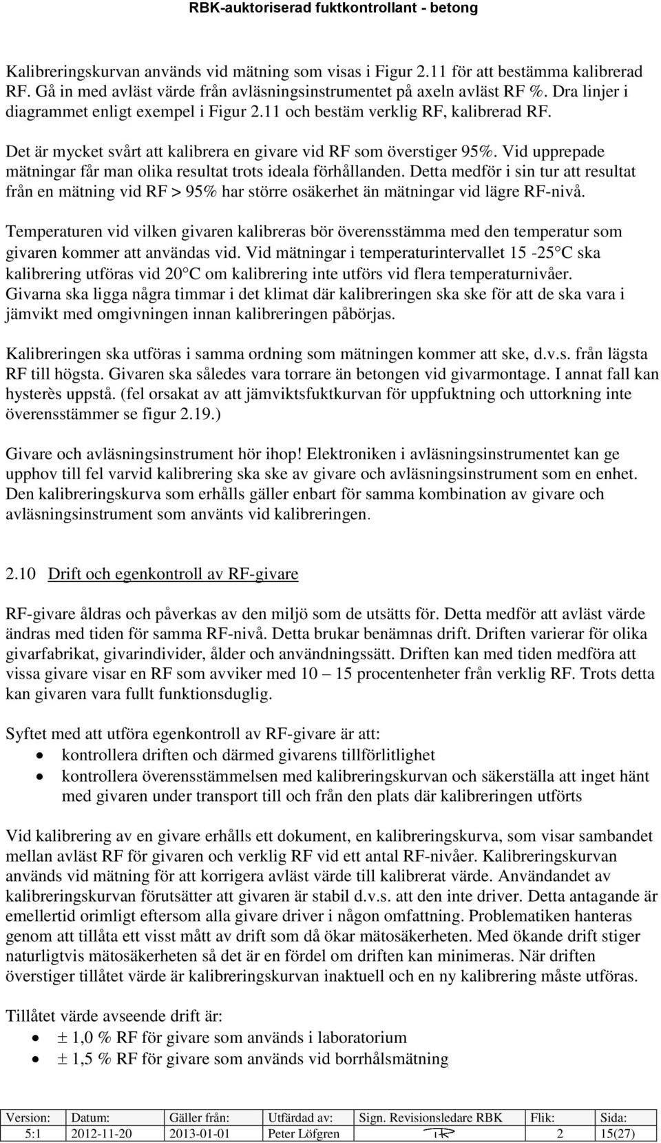 Vid upprepade mätningar får man olika resultat trots ideala förhållanden. Detta medför i sin tur att resultat från en mätning vid RF > 95% har större osäkerhet än mätningar vid lägre RF-nivå.