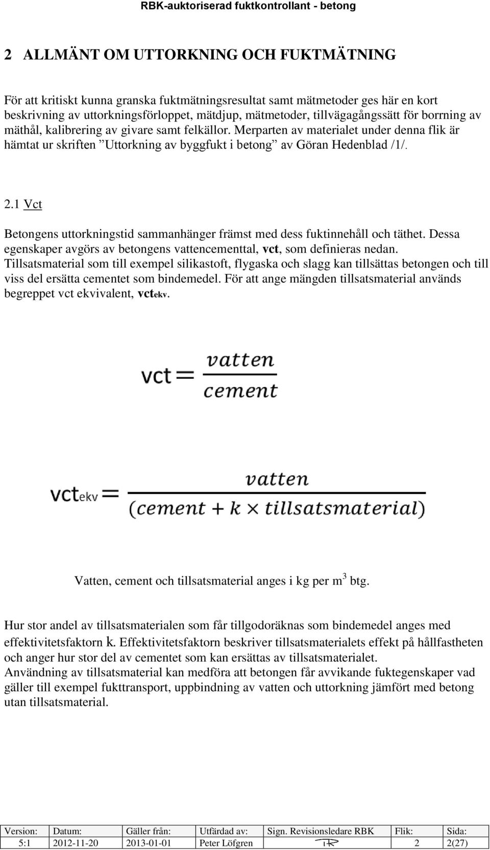 1 Vct Betongens uttorkningstid sammanhänger främst med dess fuktinnehåll och täthet. Dessa egenskaper avgörs av betongens vattencementtal, vct, som definieras nedan.