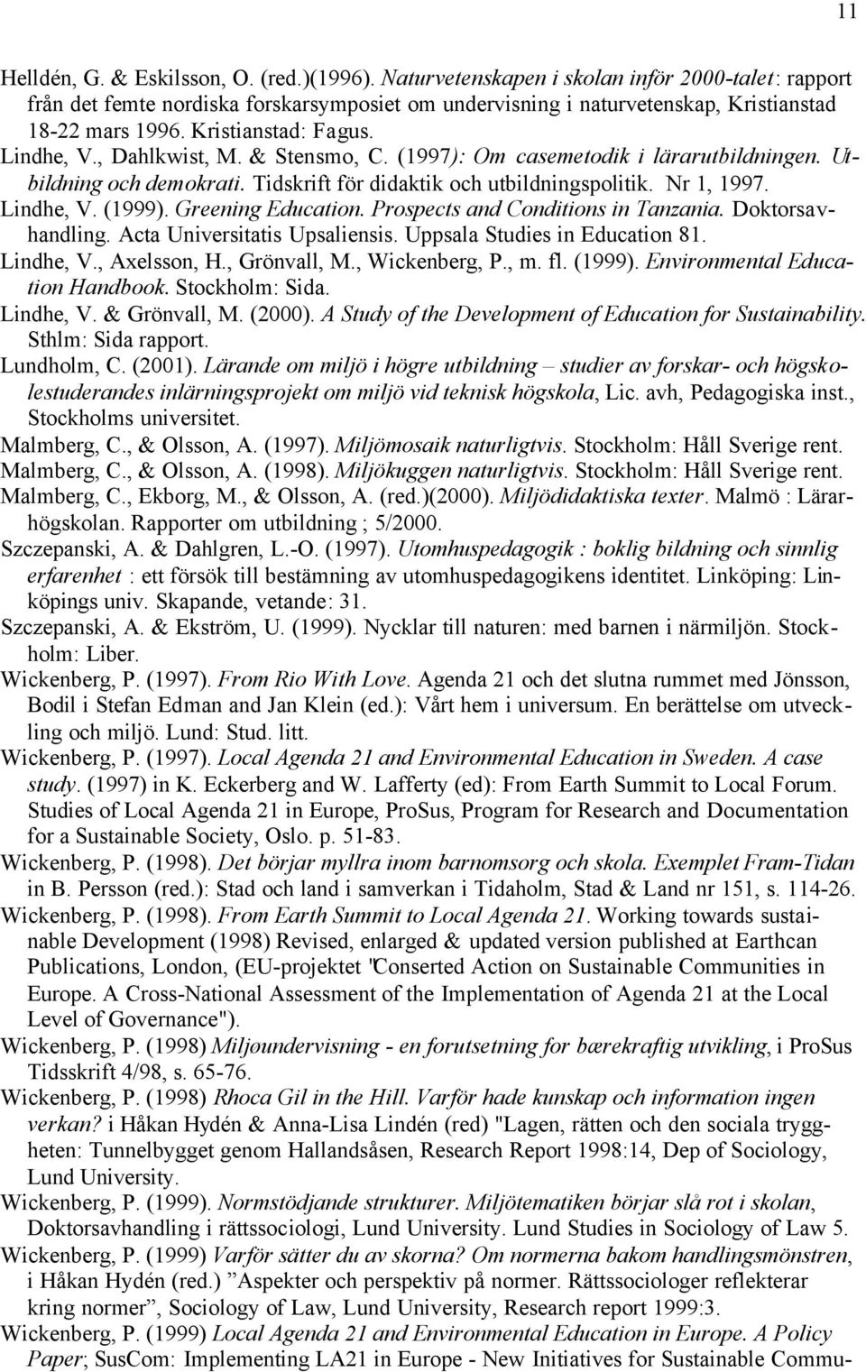 Greening Education. Prospects and Conditions in Tanzania. Doktorsavhandling. Acta Universitatis Upsaliensis. Uppsala Studies in Education 81. Lindhe, V., Axelsson, H., Grönvall, M., Wickenberg, P., m.