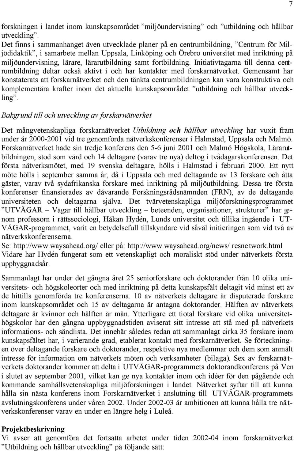 lärare, lärarutbildning samt fortbildning. Initiativtagarna till denna centrumbildning deltar också aktivt i och har kontakter med forskarnätverket.