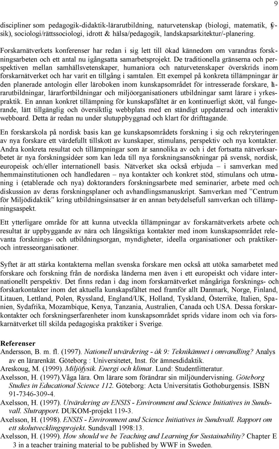 De traditionella gränserna och perspektiven mellan samhällsvetenskaper, humaniora och naturvetenskaper överskrids inom forskarnätverket och har varit en tillgång i samtalen.
