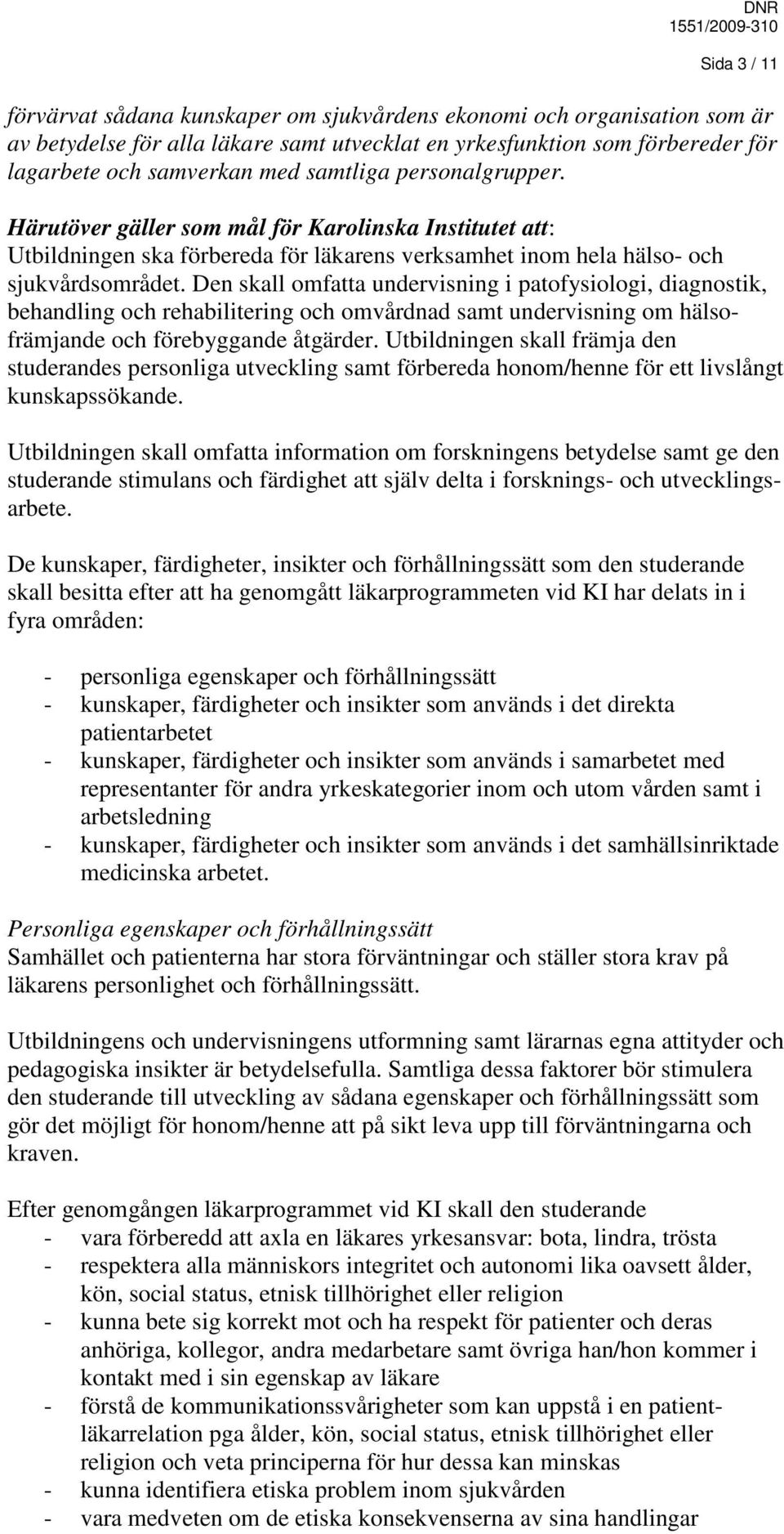 Den skall omfatta undervisning i patofysiologi, diagnostik, behandling och rehabilitering och omvårdnad samt undervisning om hälsofrämjande och förebyggande åtgärder.