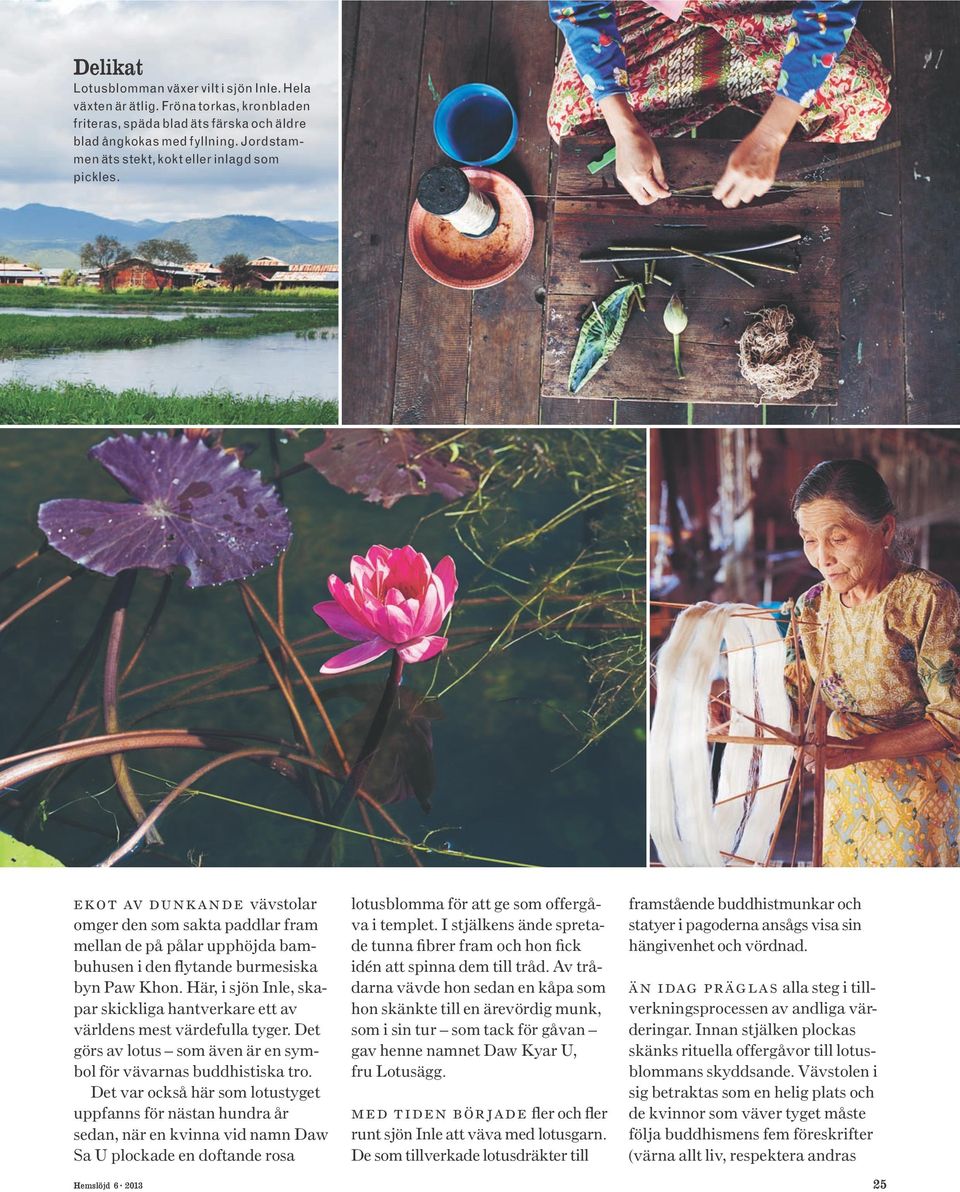 Här, i sjön Inle, skapar skickliga hantverkare ett av världens mest värdefulla tyger. Det görs av lotus som även är en symbol för vävarnas buddhistiska tro.