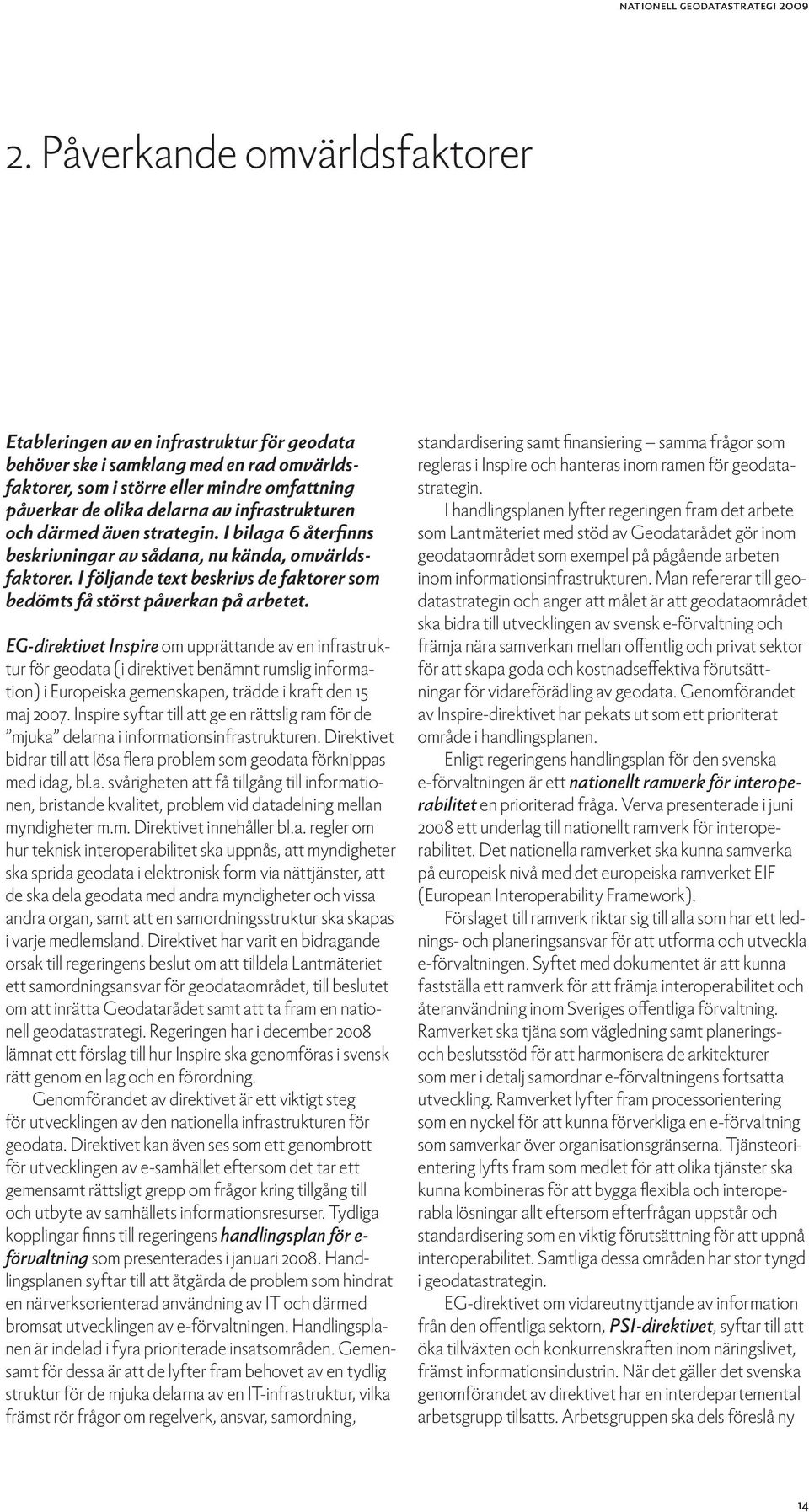 EG-direktivet Inspire om upprättande av en infrastruktur för geodata (i direktivet benämnt rumslig information) i Europeiska gemenskapen, trädde i kraft den 15 maj 2007.