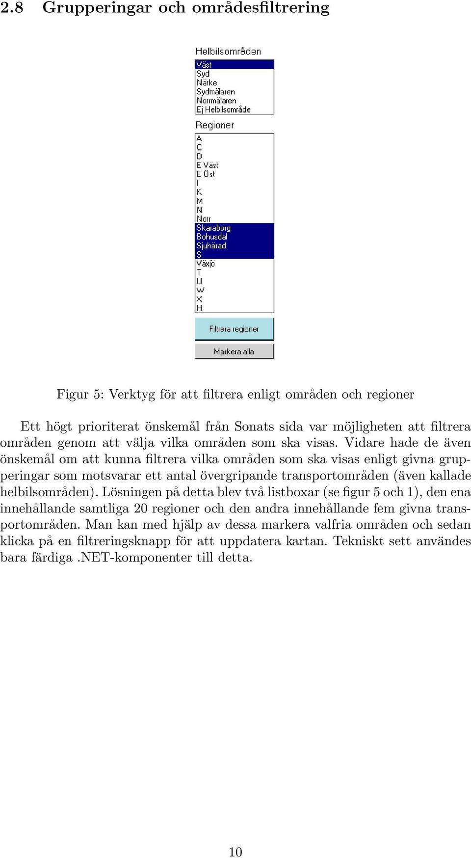 Vidare hade de även önskemål om att kunna filtrera vilka områden som ska visas enligt givna grupperingar som motsvarar ett antal övergripande transportområden (även kallade helbilsområden).