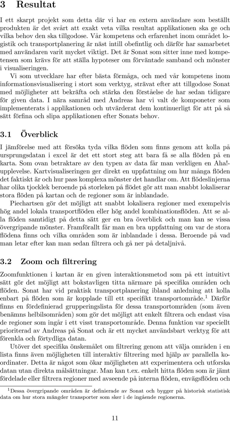 Det är Sonat som sitter inne med kompetensen som krävs för att ställa hypoteser om förväntade samband och mönster i visualiseringen.