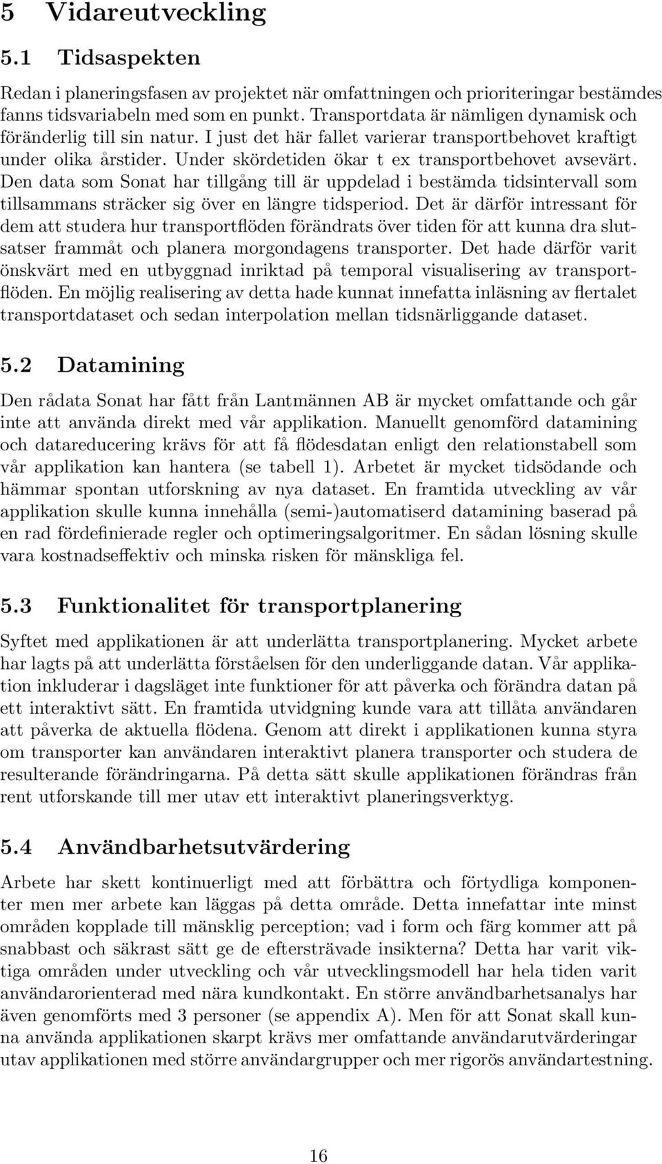 Den data som Sonat har tillgång till är uppdelad i bestämda tidsintervall som tillsammans sträcker sig över en längre tidsperiod.