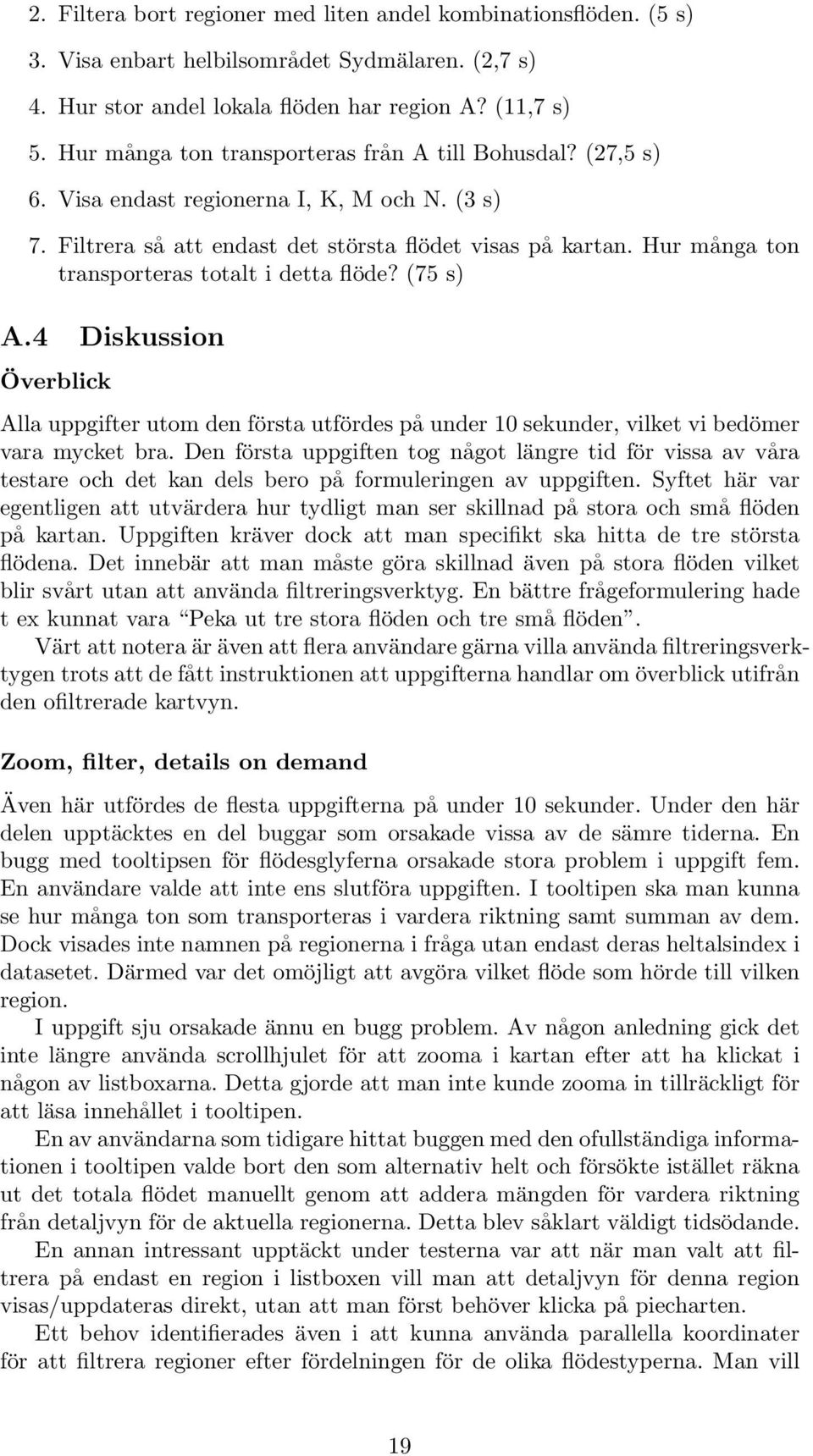 Hur många ton transporteras totalt i detta flöde? (75 s) A.4 Diskussion Överblick Alla uppgifter utom den första utfördes på under 10 sekunder, vilket vi bedömer vara mycket bra.