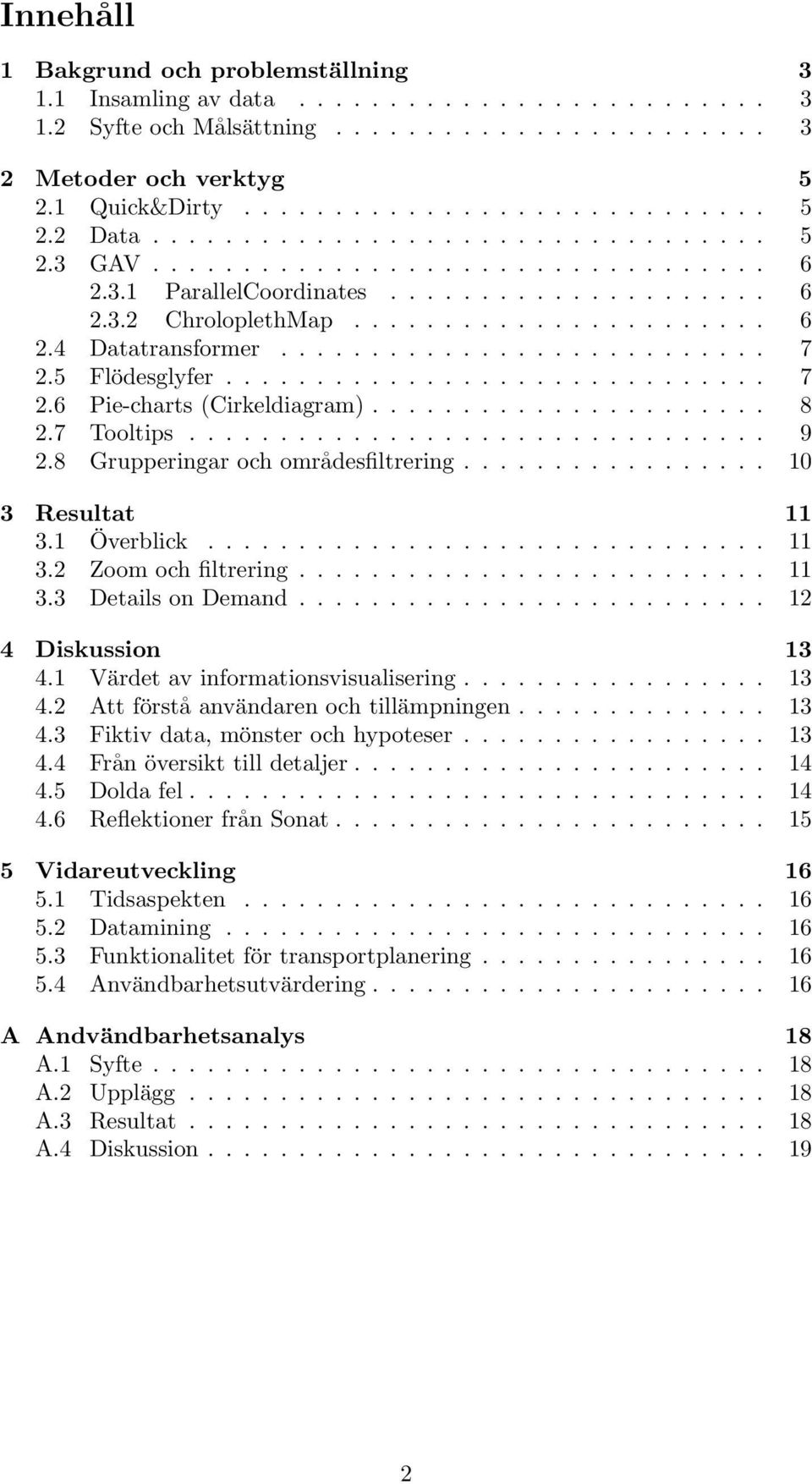 5 Flödesglyfer.............................. 7 2.6 Pie-charts (Cirkeldiagram)...................... 8 2.7 Tooltips................................ 9 2.8 Grupperingar och områdesfiltrering.