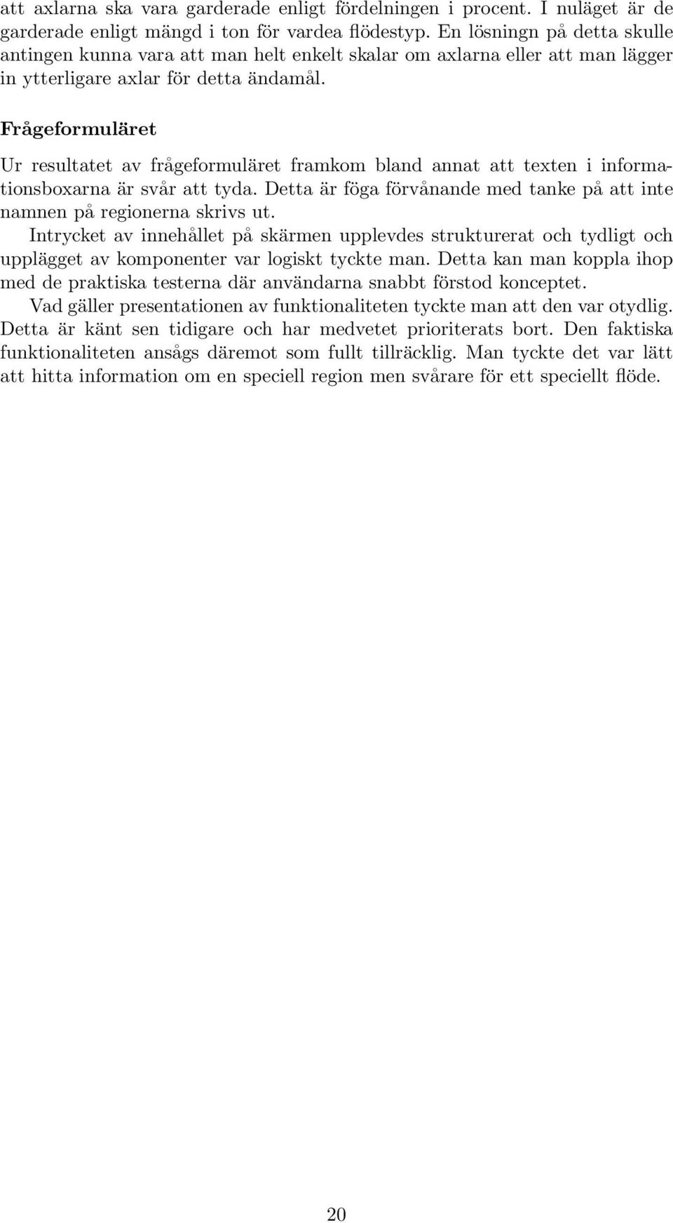 Frågeformuläret Ur resultatet av frågeformuläret framkom bland annat att texten i informationsboxarna är svår att tyda. Detta är föga förvånande med tanke på att inte namnen på regionerna skrivs ut.