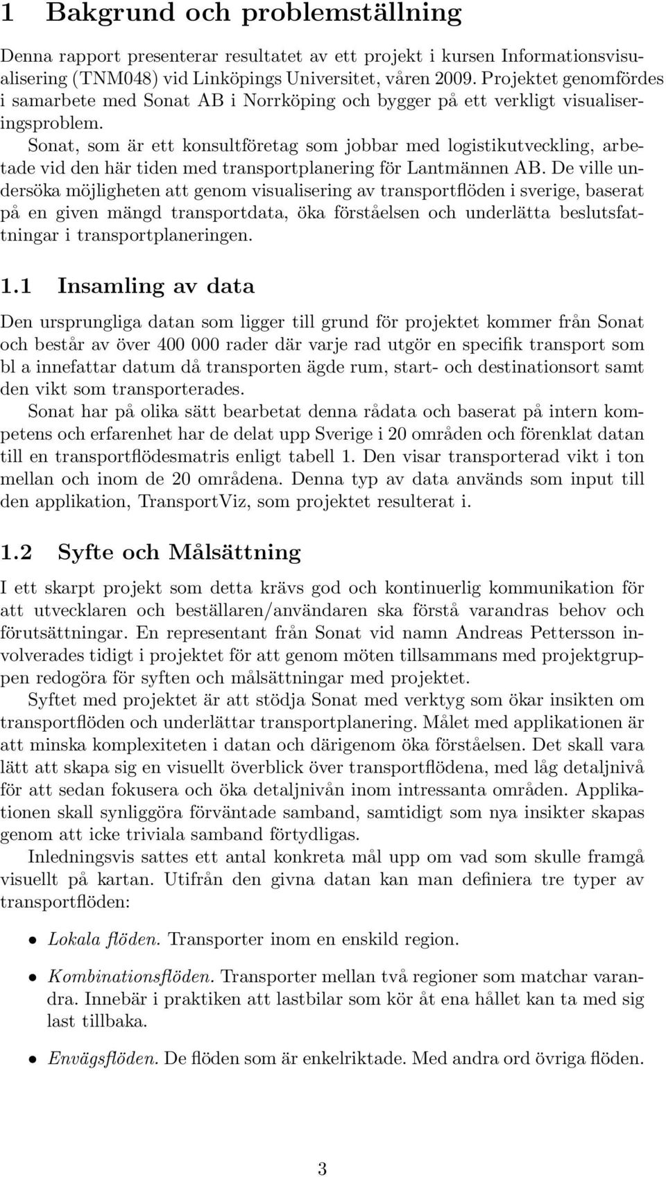 Sonat, som är ett konsultföretag som jobbar med logistikutveckling, arbetade vid den här tiden med transportplanering för Lantmännen AB.