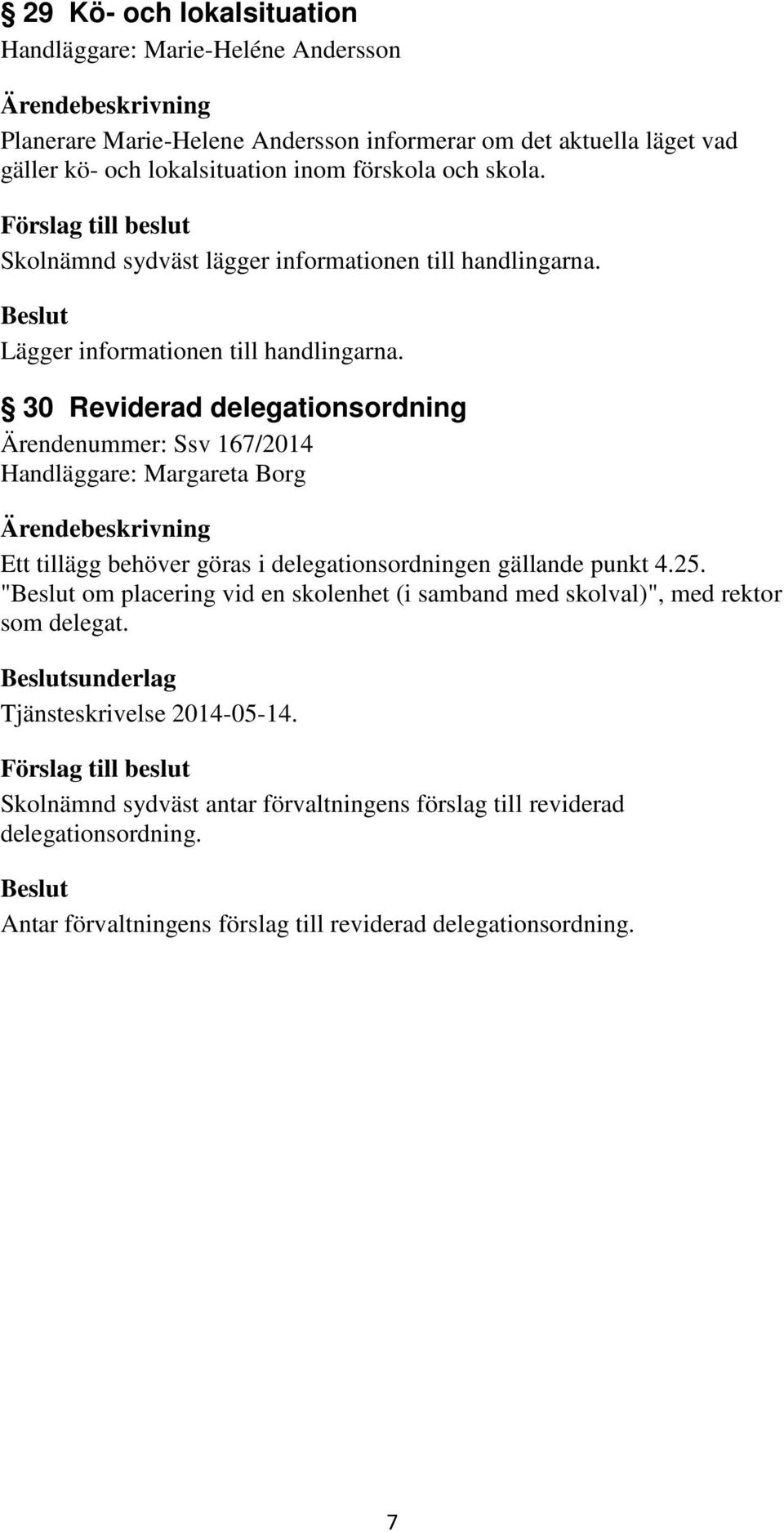 30 Reviderad delegationsordning Ärendenummer: Ssv 167/2014 Handläggare: Margareta Borg Ett tillägg behöver göras i delegationsordningen gällande punkt 4.
