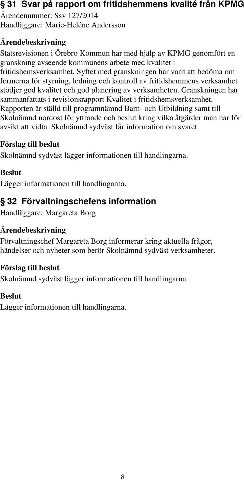 Syftet med granskningen har varit att bedöma om formerna för styrning, ledning och kontroll av fritidshemmens verksamhet stödjer god kvalitet och god planering av verksamheten.