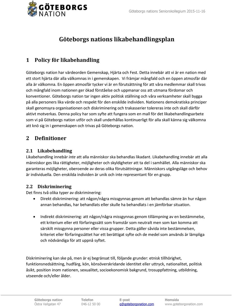 En öppen atmosfär tycker vi är en förutsättning för att våra medlemmar skall trivas och mångfald inom nationen ger ökad förståelse och uppmanar oss att utmana fördomar och konventioner.