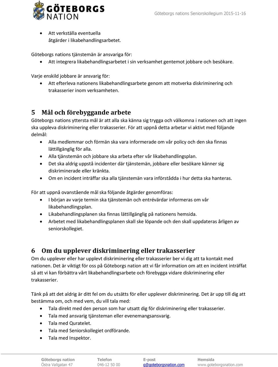 5 Mål och förebyggande arbete Göteborgs nations yttersta mål är att alla ska känna sig trygga och välkomna i nationen och att ingen ska uppleva diskriminering eller trakasserier.