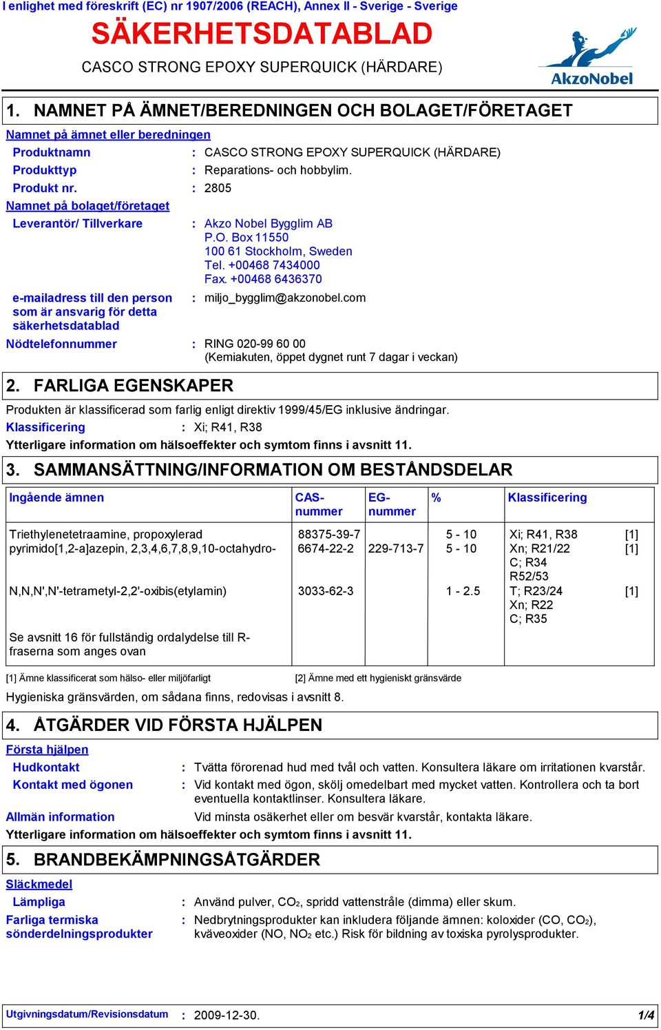 2805 Namnet på bolaget/företaget Leverantör/ Tillverkare emailadress till den person som är ansvarig för detta säkerhetsdatablad Nödtelefonnummer 2.