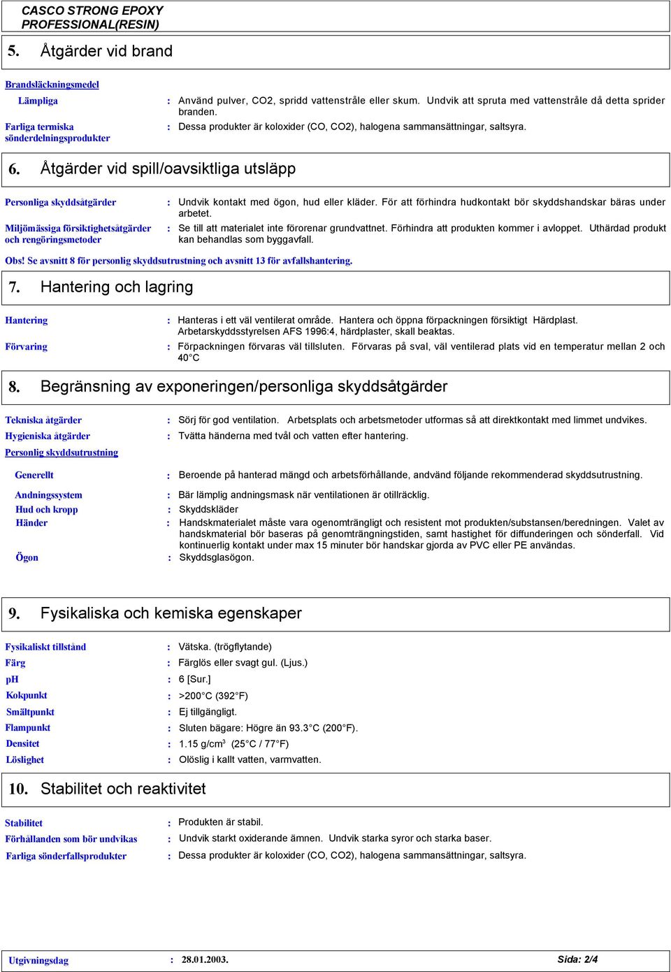 Åtgärder vid spill/oavsiktliga utsläpp Personliga skyddsåtgärder Miljömässiga försiktighetsåtgärder och rengöringsmetoder Undvik kontakt med ögon, hud eller kläder.