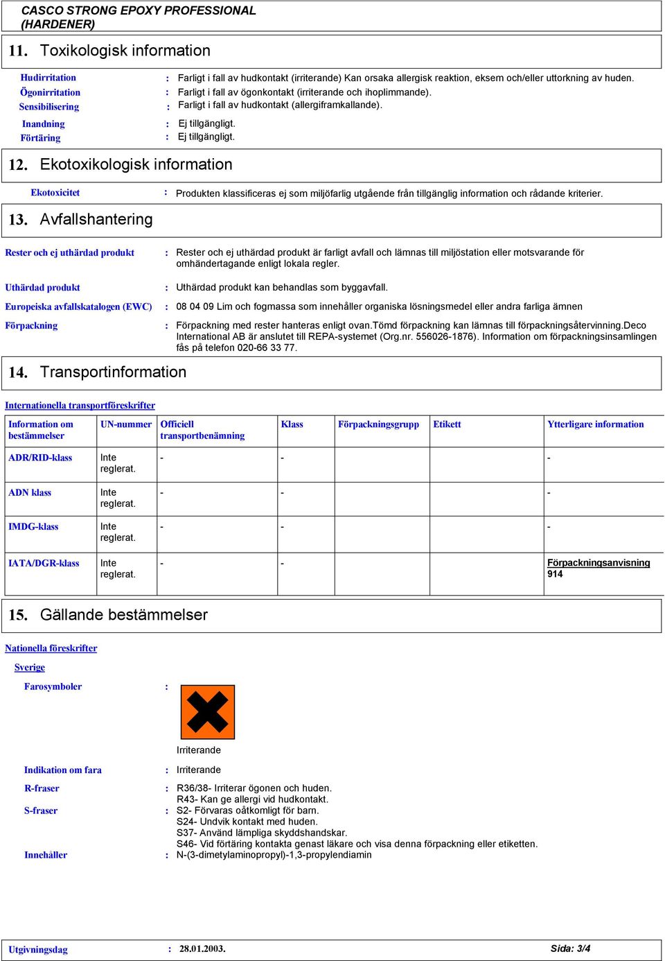 Farligt i fall av ögonkontakt (irriterande och ihoplimmande). Farligt i fall av hudkontakt (allergiframkallande). 12.